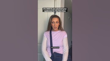 It’s 2002 & you plucked your eyebrows for the first time