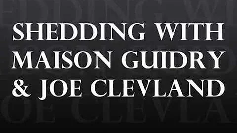Shedding Idea with Maison Guidry & Joe Cleveland