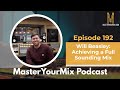 Master your mix podcast ep 192 will beasley achieving a full sounding mix