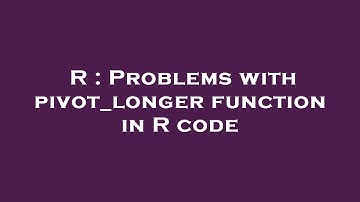 R : Problems with pivot_longer function in R code