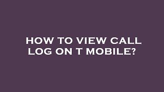 How to view call log on t mobile