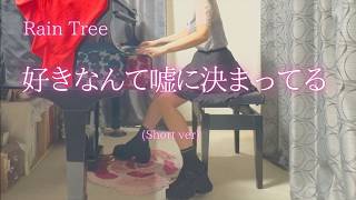 【Rain Tree】「好きなんて嘘に決まってる」(Short ver) を弾いてみました。