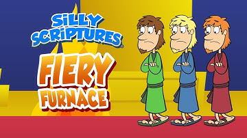 Silly Scriptures:  Fiery Furnace