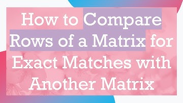 How to Compare Rows of a Matrix for Exact Matches with Another Matrix