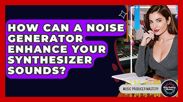 How Can A Noise Generator Enhance Your Synthesizer Sounds? - Music Producer Mastery