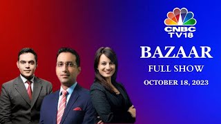 Bazaar: The Most Comprehensive Show On Stock Markets | Full Show | October 18, 2023 | CNBC TV18