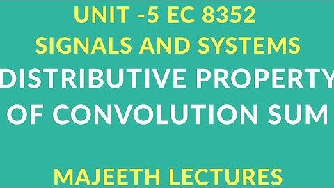 EC8352 SIGNALS AND SYSTEMS DISTRIBUTIVE PROPERTY OF CONVOLUTION SUM