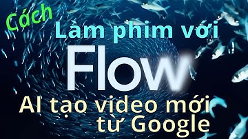 FLOW - Cách sử dụng Công cụ làm phim AI mới của Google