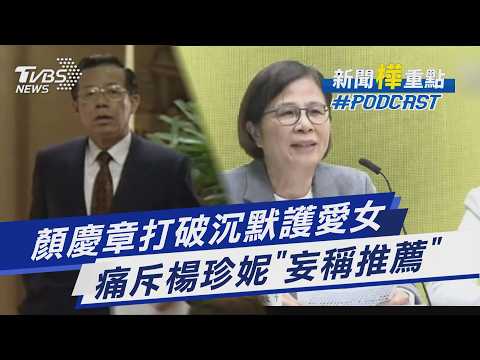 顏慧欣霸凌案楊珍妮頻喊冤 顏慶章打破沉默怒批混淆視聽 痛斥「妄稱推薦」豈是政務委員所當為｜新聞"樺"重點PODCAST@TVBSNEWS01