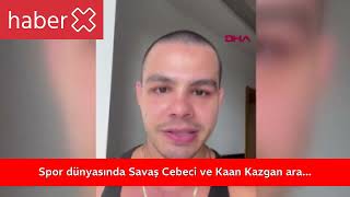 Spor dünyasında Savaş Cebeci ve Kaan Kazgan arasında çıkan kavga olayı büyük ilgi uyandırd