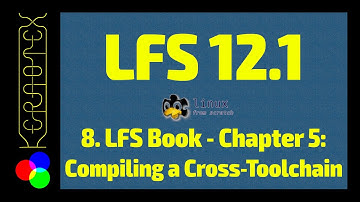 8. Chapter 5: Compiling a Cross-Toolchain - How to build Linux From Scratch (LFS) 12.1 Tutorial