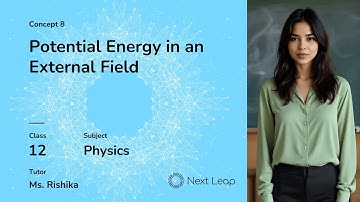 Potential Energy in an External Field | Class 12 Physics | Electrostatic Potential & Capacitance