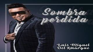 Luis Miguel del Amargue - Sombra Perdida  ( Bachata 2017  )
