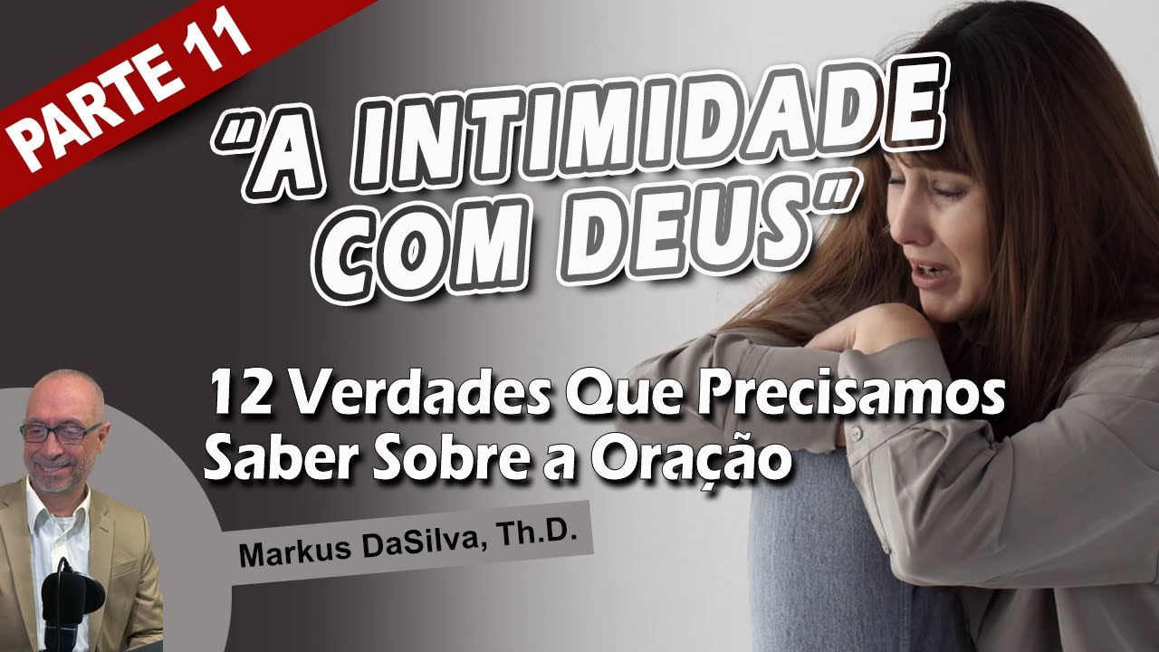 SÉRIE: 12 VERDADES QUE PRECISAMOS SABER SOBRE A ORAÇÃO: ESTUDO Nº 11: A ...