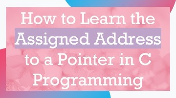 How to Learn the Assigned Address to a Pointer in C Programming