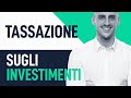 Tassazione sugli investimenti: Tutto quello che devi sapere