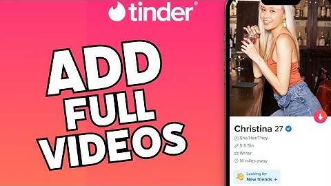 How to Add Full Videos on Tinder 2025?