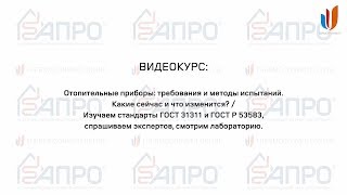 Видеокурс: Отопительные приборы: требования и методы испытаний. Какие сейчас и что изменится?