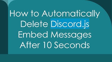 How to Automatically Delete Discord.js Embed Messages After 10 Seconds
