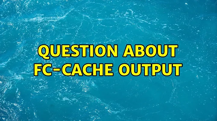 Question about fc-cache output