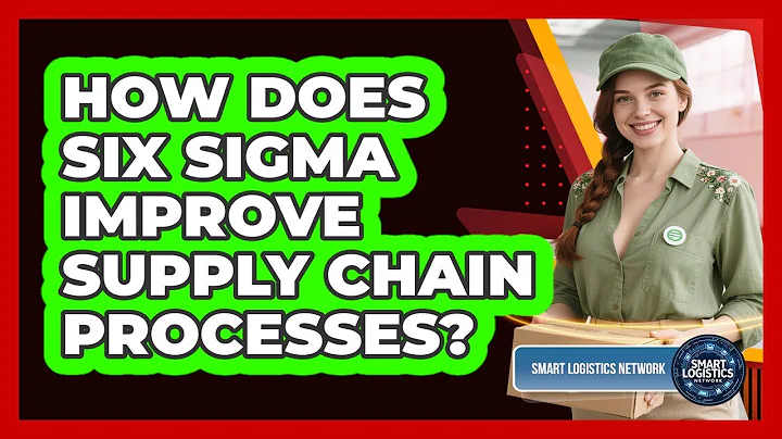 How Does Six Sigma Improve Supply Chain Processes? - Smart Logistics Network