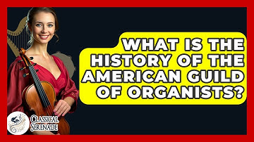 What Is The History Of The American Guild Of Organists? - Classical Serenade