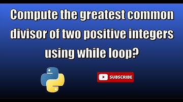 python 21..Compute the greatest common divisor of two positive integers using while loop?