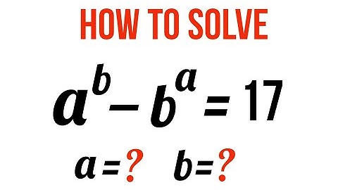 A Nice Algebra Problem | Math Olympiad Question | a^b-b^a=17
