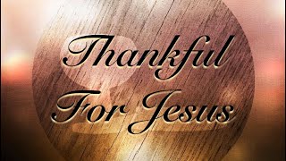 Thankful For Jesus
