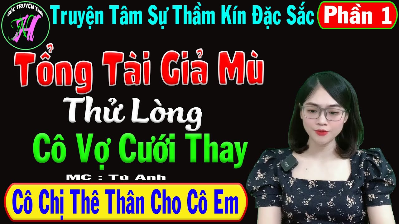 Tổng Tài Giả Mù Thử Lòng Cô Vợ Cưới Thay [ Phần 1 ] - Truyện Tâm Sự Thầm Kín - Mc Tú Anh
