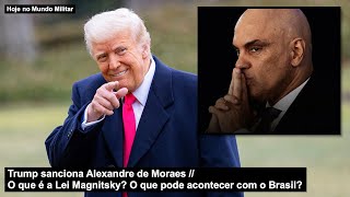 Trump sanciona Alexandre de Moraes – O que é a Lei Magnitsky? O que pode acontecer com o Brasil?