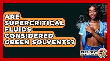 Are Supercritical Fluids Considered Green Solvents? - Chemistry For Everyone