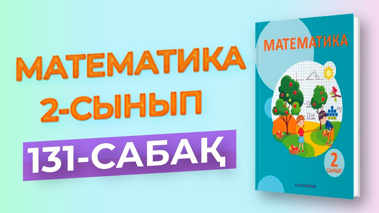 Математика 4 сынып 4 бөлім 131 сабақ