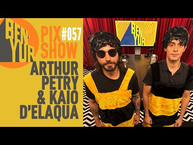 BEN-YUR PIX SHOW com ARTHUR PETRY E KAIO D'ELAQUA #057 