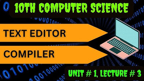 Text Editor | Compiler | 10th computer science chapter 1