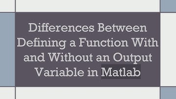 Differences Between Defining a Function With and Without an Output Variable in Matlab