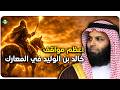 أعظم مواقف خالد بن الوليد في ساحات المعارك الشيخ خالد الراشد