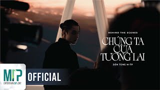 SƠN TÙNG M-TP | CHÚNG TA CỦA TƯƠNG LAI | BEHIND THE SCENES