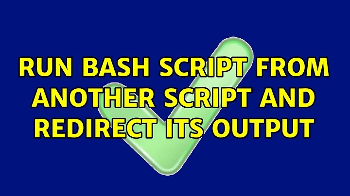 Ubuntu: run bash script from another script and redirect its output