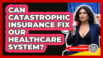 Can Catastrophic Insurance Fix Our Healthcare System? - Learn About Libertarianism