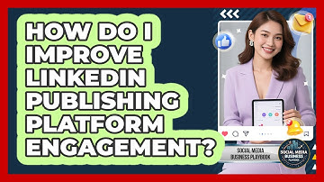 How Do I Improve LinkedIn Publishing Platform Engagement? - Social Media Business Playbook