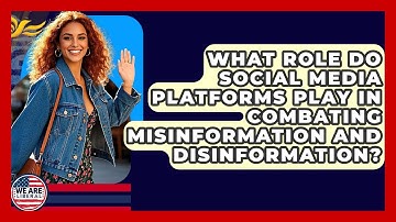 What Role Do Social Media Platforms Play In Combating Misinformation And Disinformation?