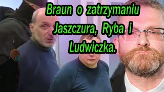 Grzegorz Braun o zatrzymaniu Wojciecha Olszańskiego, Rybaka i Ludwiczka Osadowskiego. 