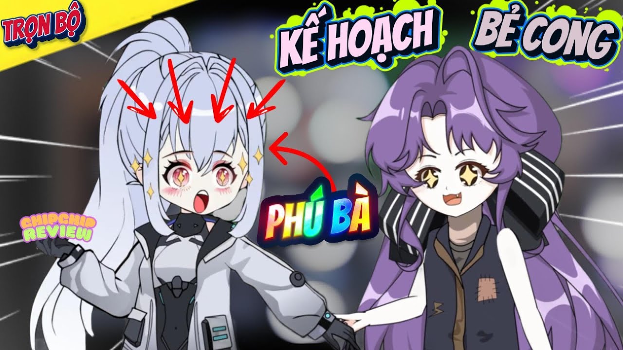 Kế Hoạch Bẻ Cong Phú Bà Vả Mặt Trà Xanh và Tra Nam | Trọn Bộ | ChipChip Review