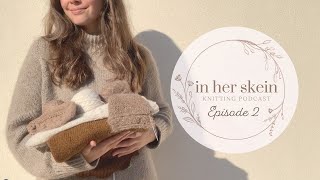 In Her Skein Knitting Podcast Episode no2 | Sweater Surgery, Cables, Mika Slipover and Dawn Jeans