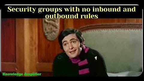 Security groups with no inbound and outbound rules be like .. 😂