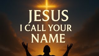Jesus I Call Your Name  Anointed Gospel Worship Song That Will Touch Your Heart Soul-Stirring 2025