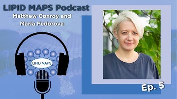 Episode 5 - LIPID MAPS® - Dr Maria Fedorova