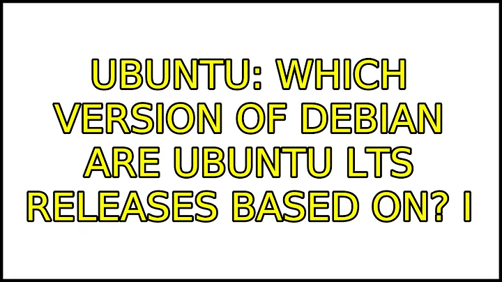 Ubuntu: Which version of Debian are Ubuntu LTS releases based on? (2 Solutions!!)