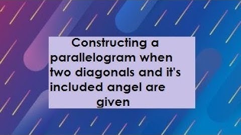 Constructing a parallelogram when two diagonals and it